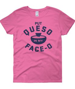 Put Queso In My Face Women's short sleeve t-shirt