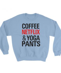 Coffee Netflix and Yoga Pants Sweatshirt