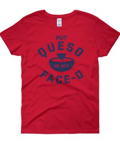 Put Queso In My Face Women's short sleeve t-shirt