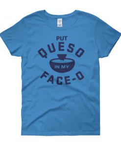 Put Queso In My Face Women's short sleeve t-shirt