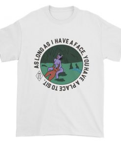 As long as i have a face, you'll have a place to sit Short sleeve t-shirt