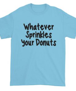 Whatever sprinkles your donuts Short sleeve t-shirt