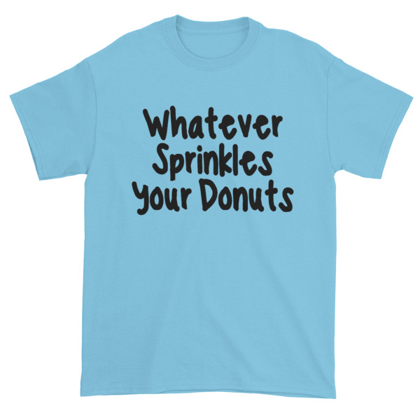 Whatever sprinkles your donuts Short sleeve t-shirt