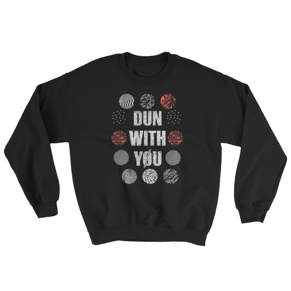 Dun with you Sweatshirt