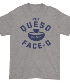 Put Queso In My Face Short sleeve t-shirt