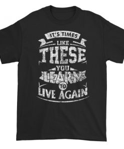it's time Like These You Learn To Live Again Short sleeve t-shirt