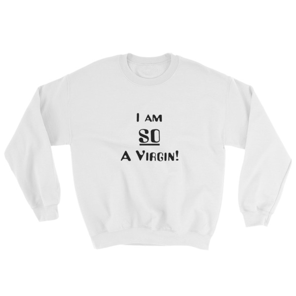 I Am So A Virgin Sweatshirt