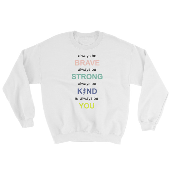 i always be brave strong kind and you Sweatshirt