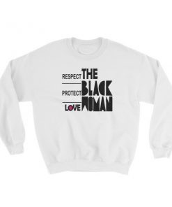 RESPECT PROTECT LOVE THE BLACK WOMAN Sweatshirt