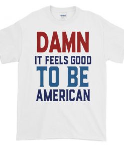 damn it feels good to be america - 4th of July Short sleeve t-shirt