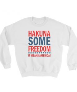Hakuna Some Freedom – It Means America! Sweatshirt