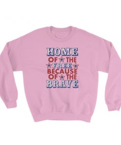 Independence Day Home Of Free Because Of Brave Sweatshirt