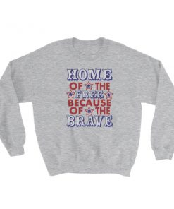 Independence Day Home Of Free Because Of Brave Sweatshirt