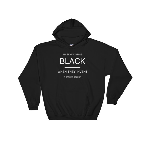 Ill stop wearing black when they invent a darker colour Hooded Sweatshirt