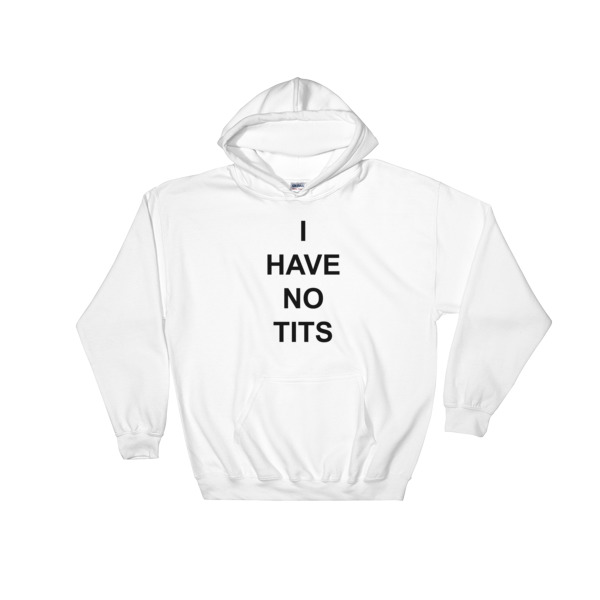 i have no tits Hooded Sweatshirt