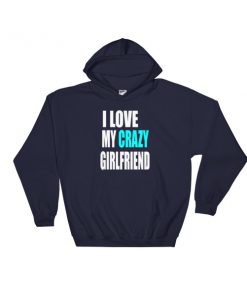 love my crazy girlfriend Hooded Sweatshirt