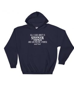 All I Care About Is Stranger Things Hooded Sweatshirt