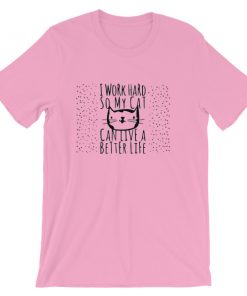 i work hard so my cat can live a better live Short-Sleeve Unisex T-Shirt
