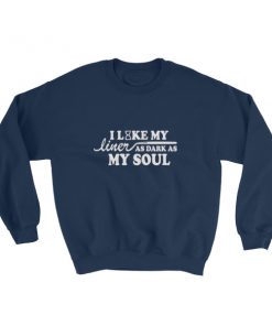 i like my liner as dark as my soul Sweatshirt