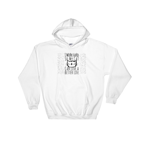i work hard so my cat can live a better live Hooded Sweatshirt