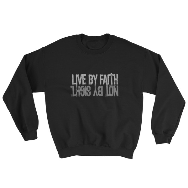 Live By Faith Not By Sight Sweatshirt