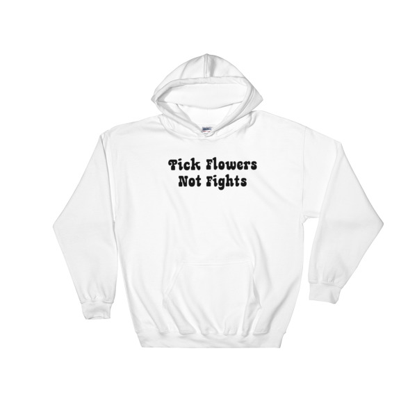 Pick Flowers Not Fights Hooded Sweatshirt