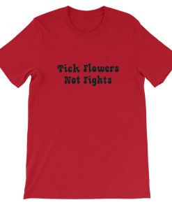 Pick Flowers Not Fights Short-Sleeve Unisex T-Shirt