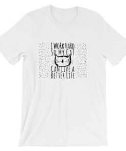 i work hard so my cat can live a better live Short-Sleeve Unisex T-Shirt