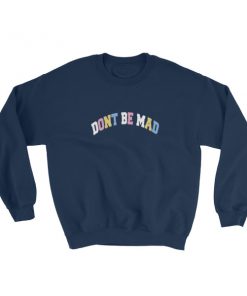 Don't Be Mad Sweatshirt