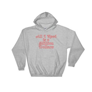 All I Need Is A Million Dollars Hooded Sweatshirt - Clothpedia