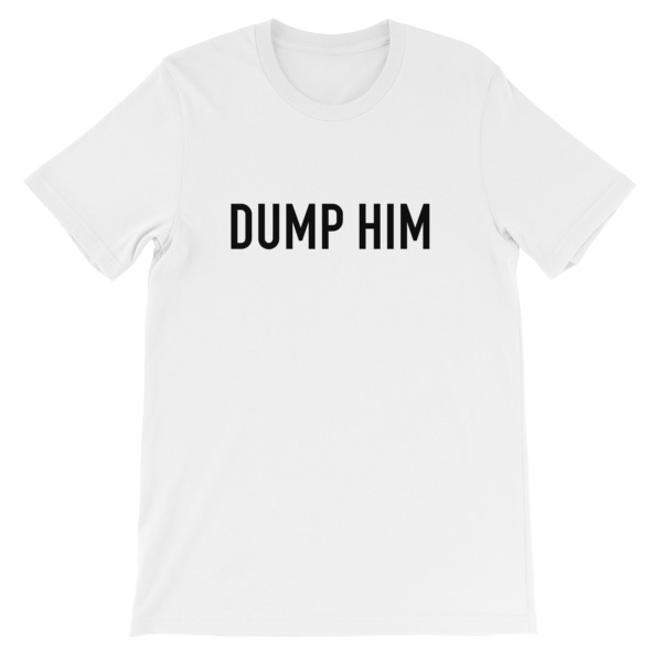 Dump him Short-Sleeve Unisex T-Shirt