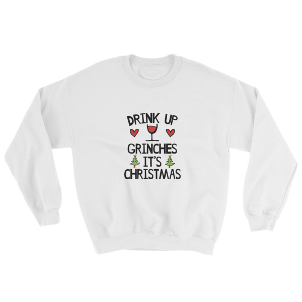 Drink Up Grinches It's Christmas Sweatshirt