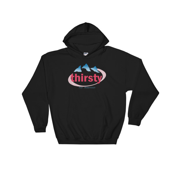 Thirsty for attention Hooded Sweatshirt