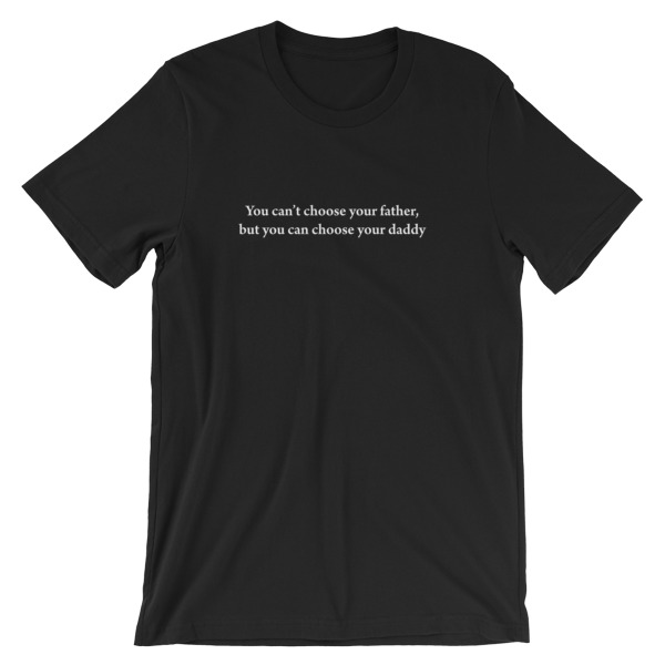 You can't choose your father but can choose your daddy Short-Sleeve Unisex T-Shirt