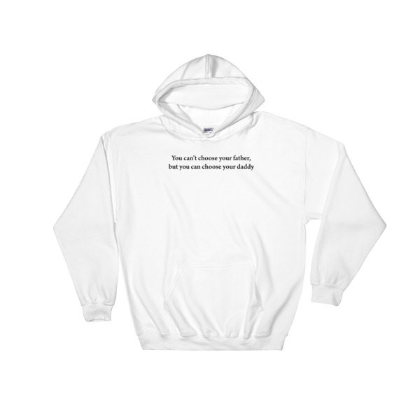 You cant choose your father but can choose your daddy Hooded Sweatshirt