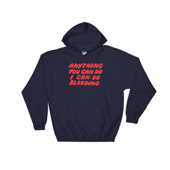Anything You Can Do I Can Do Bleeding Hooded Sweatshirt