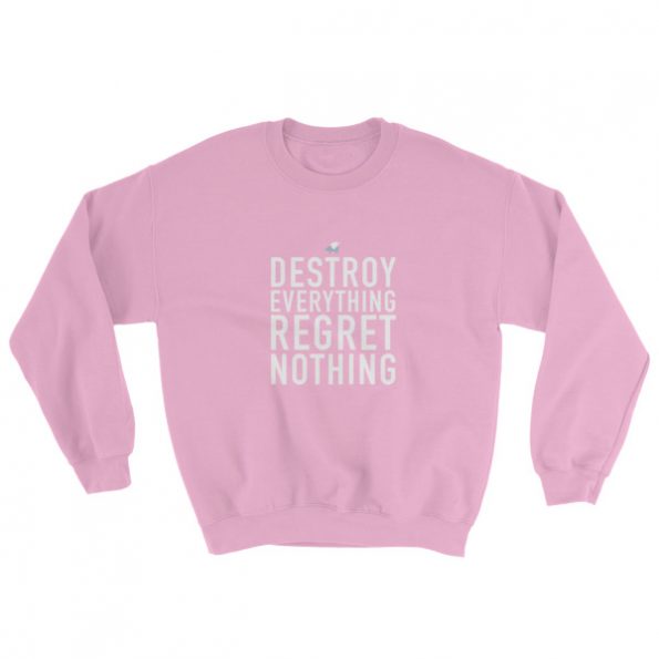 Destroy Everything Regret Nothing Sweatshirt
