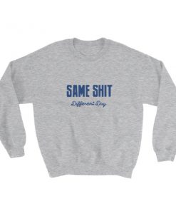 Same Shit Different Day Sweatshirt