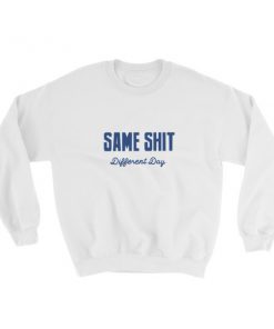 Same Shit Different Day Sweatshirt