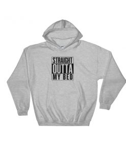 straight outta my bed Hooded Sweatshirt