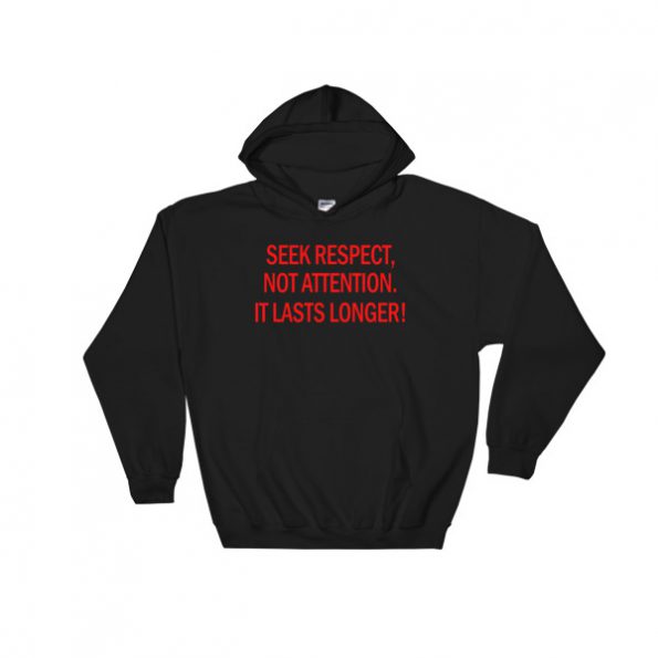 Seek Respect Not Attention It Lasts Longer aHooded Sweatshirt