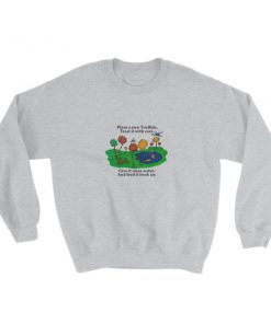 Give it clean water And feed it it fresh air Sweatshirt