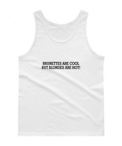 Brunettes Are Cool But Blondes Are Hot Tank top