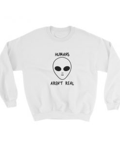 Humans Aren’t Real Sweatshirt
