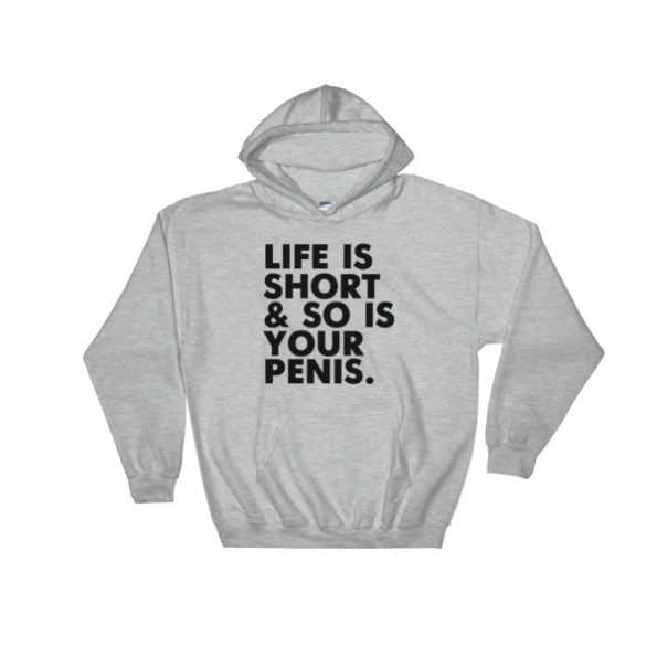 Life is short and so is your penis Hooded Sweatshirt