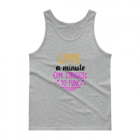 Gimme A Minute I’m Struggs To Func Tank top