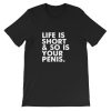 Life is short and so is your penis Short-Sleeve Unisex T-Shirt