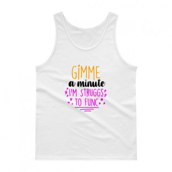 Gimme A Minute I’m Struggs To Func Tank top