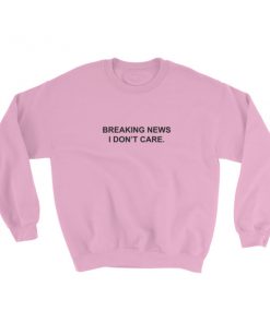 breaking news i don’t care Sweatshirt