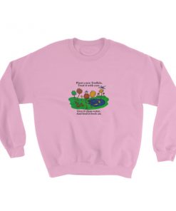 Give it clean water And feed it it fresh air Sweatshirt